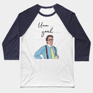 "Um... Yea..." Office Space Baseball T-Shirt